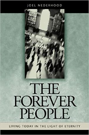 The Forever People: Living Today in the Light of Eternity by Joel H. Nederhood