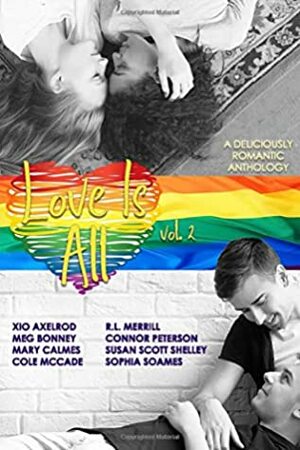 Love Is All: Volume II by Connor Peterson, Roan Parrish, Sophia Soames, Cole McCade, Meg Bonney, Xio Axelrod, Susan Scott Shelley, R.L. Merrill, Mary Calmes
