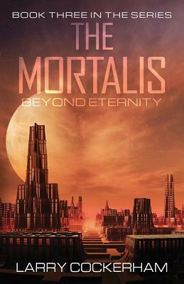 The Mortalis: Beyond Eternity by Larry W. Cockerham