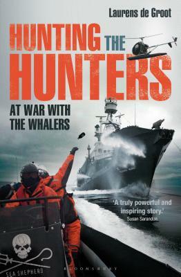 Hunting the Hunters: At War with the Whalers by Laurens De Groot