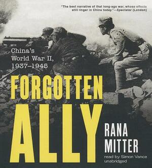 Forgotten Ally: China's World War II, 1937-1945 by Rana Mitter