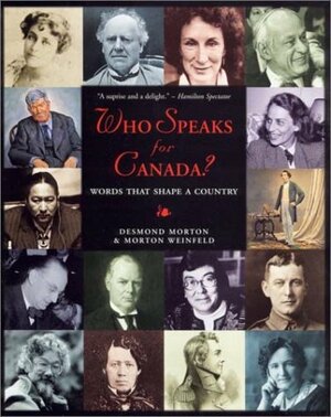 Who Speaks For Canada?: Words That Shape a Country by Desmond Morton, Morton Weinfeld