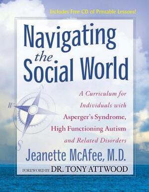 Navigating the Social World: A Curriculum for Individuals with Asperger's Syndrome, High Functioning Autism and Related Disorders by Jeanette McAfee