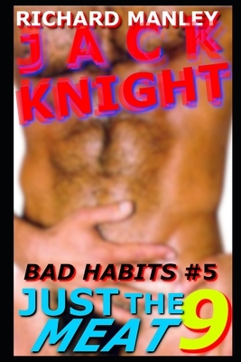 Jack Knight: Bad Habits 5 Just The Meat 9 by Richard Manley