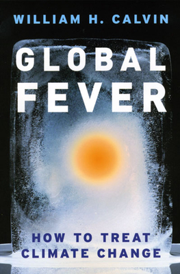 Global Fever: How to Treat Climate Change by William H. Calvin