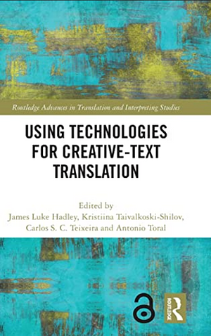 Using Technologies for Creative-text Translation by James Luke Hadley, Kristiina Taivalkoski-Shilov, Carlos Teixeira