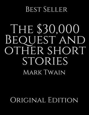 The $30,000 Bequest and other short stories: Vintage Classics ( Annotated ) By Mark Twain. by Mark Twain