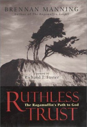 Ruthless Trust: The Ragamuffin's Path to God by Brennan Manning, Richard J. Foster