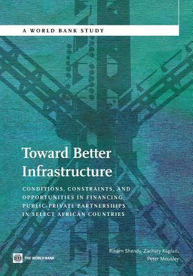 Toward Better Infrastructure: Conditions, Constraints, and Opportunities in Financing Public-Private Partnerships in Select African Countries by Riham Shendy, Peter Mousley, Zachary Kaplan