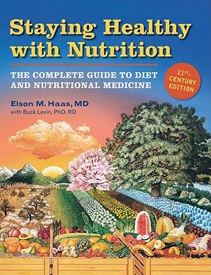 Staying Healthy with Nutrition, REV: The Complete Guide to Diet and Nutritional Medicine by Buck Levin, Elson Haas