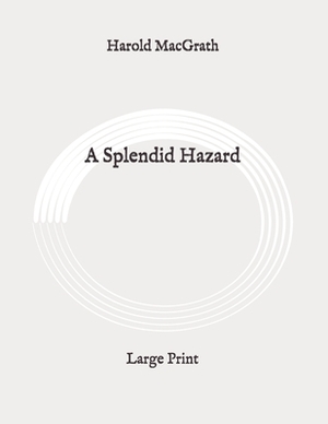 A Splendid Hazard: Large Print by Harold Macgrath