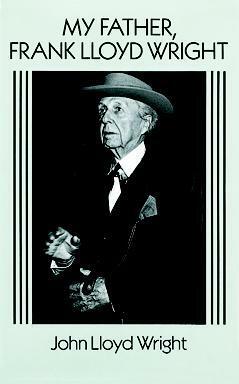 My Father, Frank Lloyd Wright by John Lloyd Wright