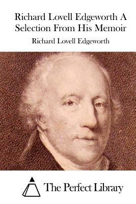 Richard Lovell Edgeworth a Selection from His Memoir by Richard Lovell Edgeworth