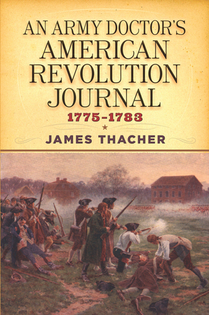 An Army Doctor's American Revolution Journal, 1775–1783 by James Thacher