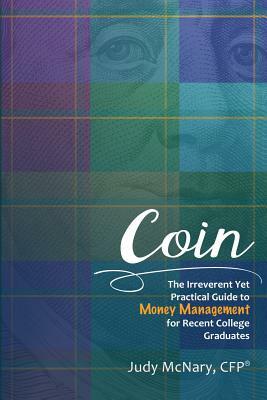 Coin: The Irreverent Yet Practical Guide to Money Management for Recent College Graduates by Judy McNary