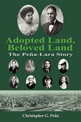 Adopted Land, Beloved Land: The Pena-Lara Story by Christopher G. Pena