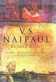 Beyond Belief: Islamic Excursions Among the Converted Peoples by V.S. Naipaul