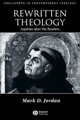 Rewritten Theology: Aquinas After His Readers by Mark D. Jordan