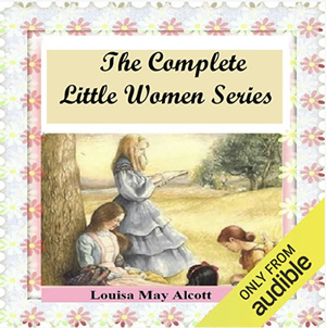 Little Women: Complete Series – 4 Novels in One Edition: Little Women, Good Wives, Little Men and Jo's Boys by Louisa May Alcott