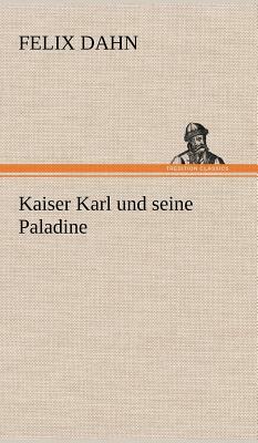 Kaiser Karl Und Seine Paladine by Felix Dahn