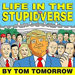 Life in the Stupidverse by Tom Tomorrow