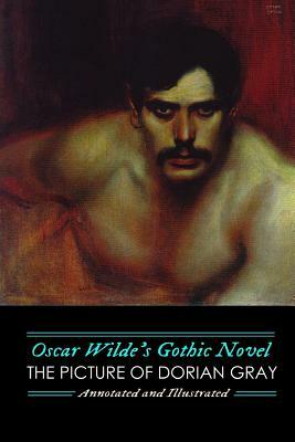 Oscar Wilde's Gothic Novel: The Picture of Dorian Gray, Annotated and Illustrated: Uncensored, with The Canterville Ghost and Other Gothic Mysteri by Oscar Wilde