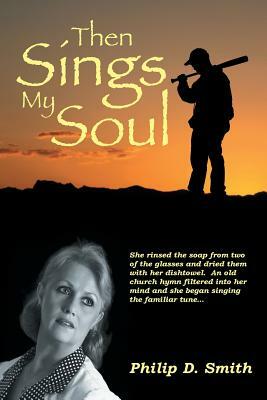 Then Sings My Soul by Philip D. Smith