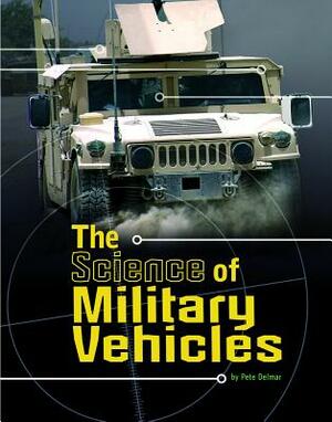 The Science of Military Vehicles by Pete Delmar, Pamela Dell