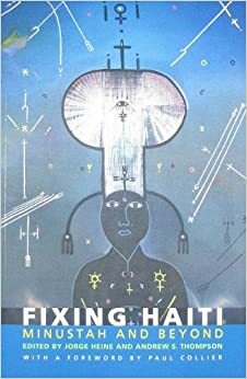 Fixing Haiti: MINUSTAH and Beyond by Jorge Heine, Andrew Thompson
