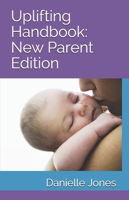 Uplifting Handbook: New Parent Edition by Danielle Jones