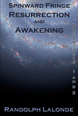 Spinward Fringe Broadcasts 1 and 2: Resurrection and Awakening by Randolph Lalonde