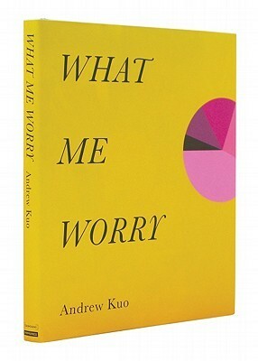 Andrew Kuo: What Me Worry by Andrew Kuo, Kelefa Sanneh