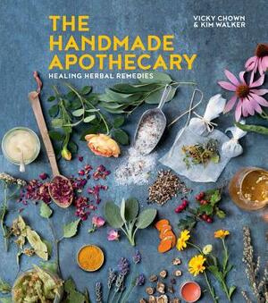 The Handmade Apothecary: Healing Herbal Remedies by Vicky Chown, Kim Walker