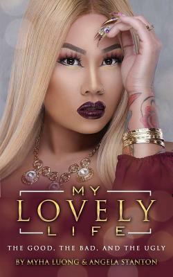 My Lovely Life: The Good, the Bad, and the Ugly by Angela Stanton, Myha Luong