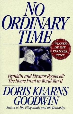 No Ordinary Time: Franklin and Eleanor Roosevelt, the Home Front in World War II by Doris Kearns Goodwin