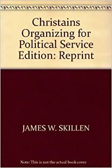 Christians Organizing for Political Service by James W. Skillen