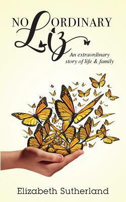 No Ordinary Liz: An Extraodinary Story of Life and Family by Elizabeth Sutherland