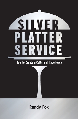 Silver Platter Service: How To Create A Culture Of Excellence by Randy Fox