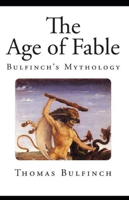 Bulfinch's Mythology, The Age of Fable Annotated by Thomas Bulfinch