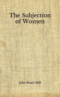 The Subjection of Women: (Aberdeen Classics Collection) by John Stuart Mill