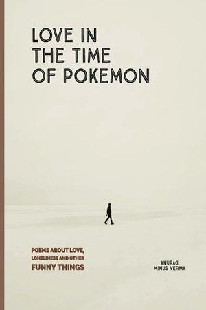 Love in the time of Pokemon by Anurag Minus Verma