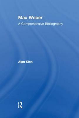 Max Weber: A Comprehensive Bibliography by Alan Sica