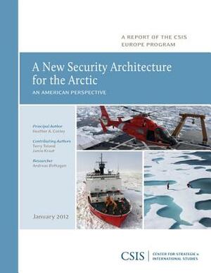 A New Security Architecture for the Arctic: An American Perspective by Heather A. Conley