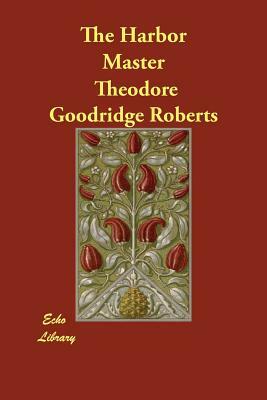 The Harbor Master by Theodore Goodridge Roberts