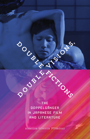 Double Visions, Double Fictions: The Doppelgänger in Japanese Film and Literature by Baryon Tensor Posadas