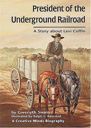President of the Underground Railroad: A Story about Levi Coffin by Gwenyth Swain