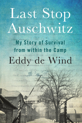 Last Stop Auschwitz: My Story of Survival from within the Camp by Eddy de Wind