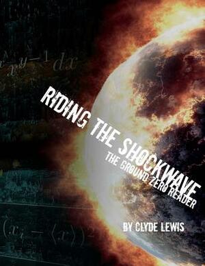 Riding the Shockwave - The Ground Zero Reader Volume One by Clyde Lewis