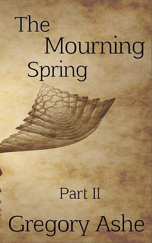 The Mourning Spring: Part II by Gregory Ashe