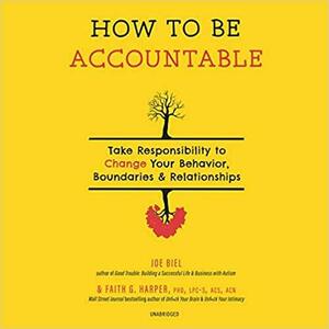 How to Be Accountable: Take Responsibility to Change Your Behavior, Boundaries & Relationships by Joe Biel, Faith G. Harper